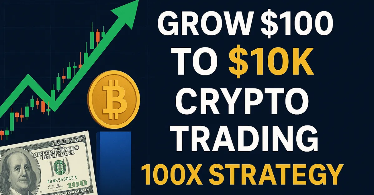 Grow $100 to $10K Crypto Trading